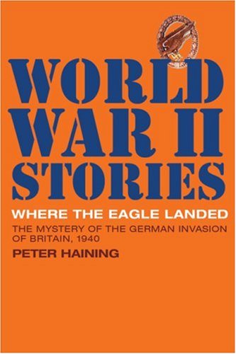 Where the Eagle Landed: The Mystery of the German Invasion of Britain, 1940