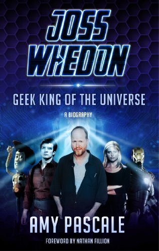 Joss Whedon: Geek King of the Universe: A Biography