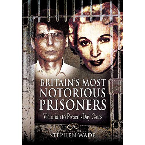Britain's Most Notorious Prisoners: Victorian to Present-day Cases