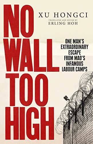 No Wall Too High: One Man's Extraordinary Escape from Mao's Infamous Labour Camps