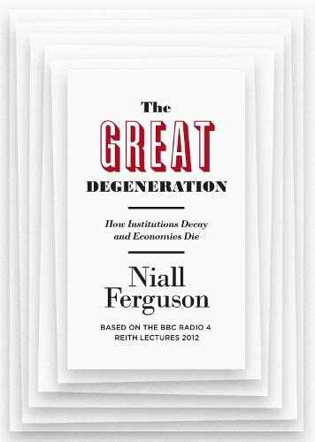 The Great Degeneration: How Institutions Decay and Economies Die