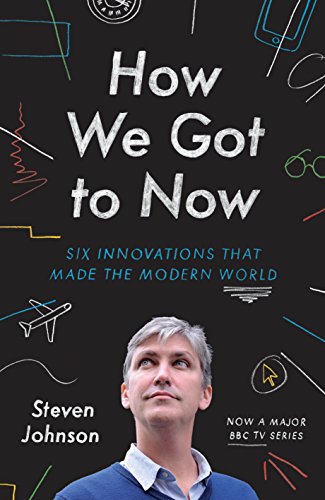 How We Got to Now: Six Innovations that Made the Modern World