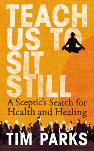 Teach Us to Sit Still: A Sceptic's Search for Health and Healing