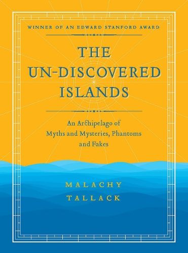 Un-Discovered Islands: An Archipelago of Myths and Mysteries, Phantoms and Fakes