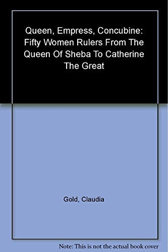 Queen, Empress, Concubine: 50 Women Rulers from Cleopatra to Catherine the Great