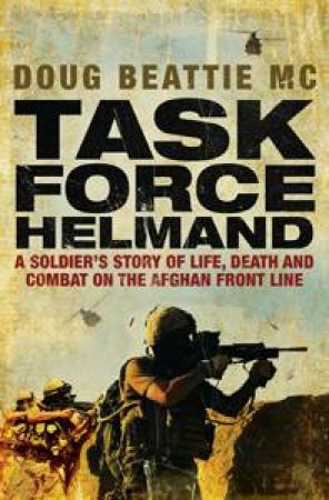 Task Force Helmand: A Soldier's Story of Life, Death and Combat on the Afghan Front Line