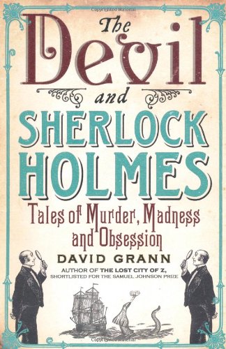 The Devil and Sherlock Holmes: Tales of Murder, Madness and Obsession