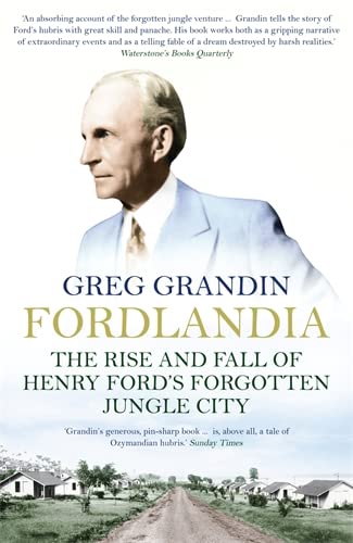 Fordlandia: The Rise and Fall of Henry Ford's Forgotten Jungle City
