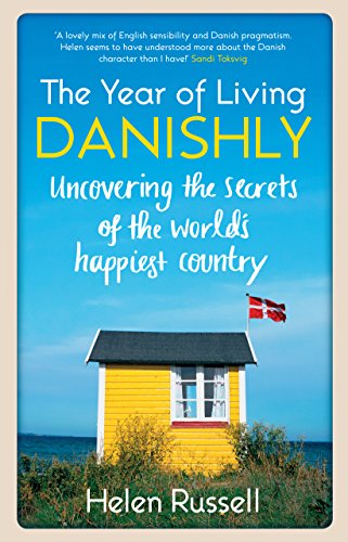 The Year of Living Danishly: Uncovering the Secrets of the World's Happiest Country