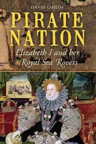 Pirate Nation: Elizabeth I and Her Royal Sea Rovers