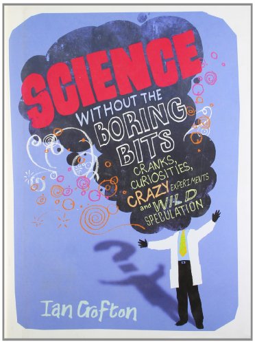 Science Without the Boring Bits: A Curious Chronology of Discovery, Invention and Wild Speculation