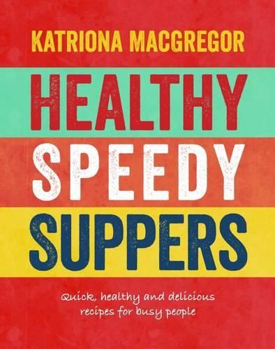 Healthy Speedy Suppers: Quick, Healthy and Delicious Recipes for Busy People