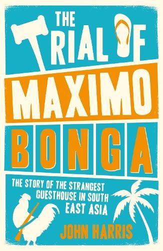 The Trial of Maximo Bonga: The Story of the Strangest Guesthouse in South East Asia