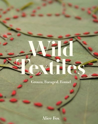 Wild Textiles: Grown, Foraged, Found