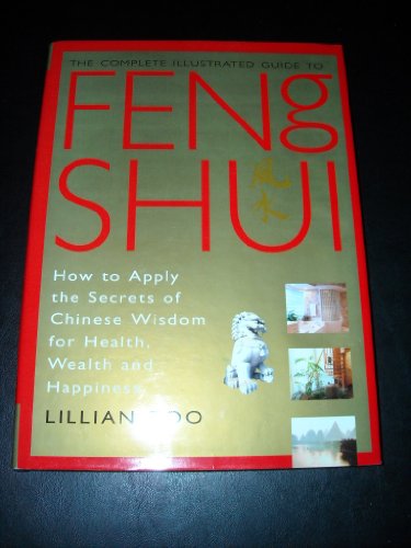 The Complete Illustrated Guide to Feng Shui: How to Apply the Secrets of Chinese Wisdom for Health, Wealth and Happiness