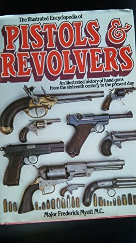 The Illustrated Encyclopaedia of Pistols and Revolvers: An Illustrated History of Hand Guns from the Sixteenth Century to the Present Day
