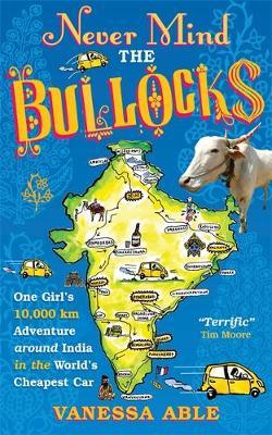 Never Mind the Bullocks, One Girl's 10,000 km Adventure around India in the Worlds Cheapest Car