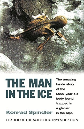 The Man in the Ice: The Amazing Inside Story of the 5000 Year Old Body Found Trapped in a Glacier in the Alps