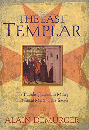 The Last Templar: The Tragedy of Jacques de Molay, Last Grand Master of the Temple
