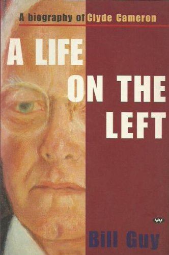 A Life on the Left: A Biography of Clyde Cameron