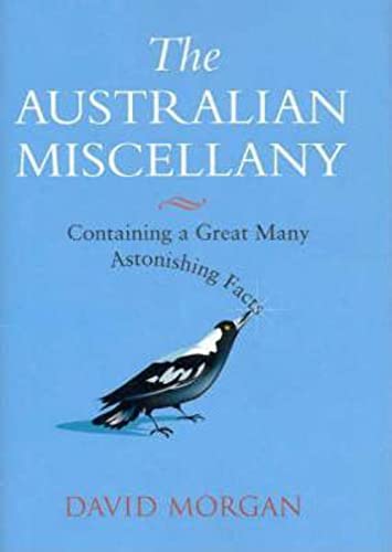 The Australian Miscellany: Containing a Great Many Astonishing Facts