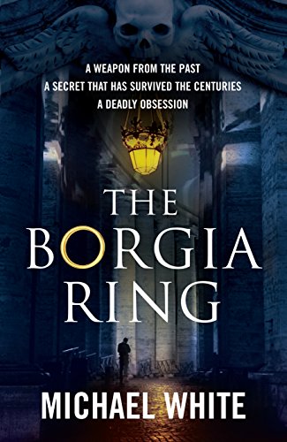 The Borgia Ring: an adrenalin-fuelled, action-packed historical conspiracy thriller you won't be able to put down...