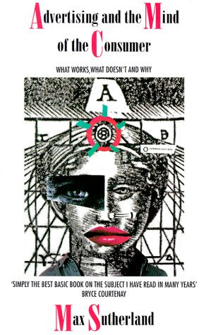 Advertising and the Mind of the Consumer: What Works, What Doesn't and Why