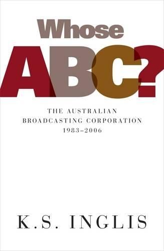 Whose ABC?: The Australian Broadcasting Commission 19832006