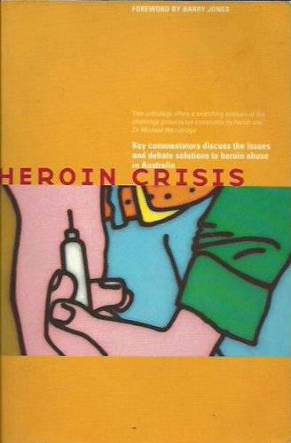 Heroin Crisis: 20 Key Commentators Discuss the Issues and Debate Solutions to Heroin Abuse in Australia