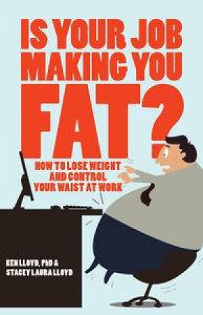 Is Your Job Making You Fat?: How to Lose Weight and Control Your Waist at Work