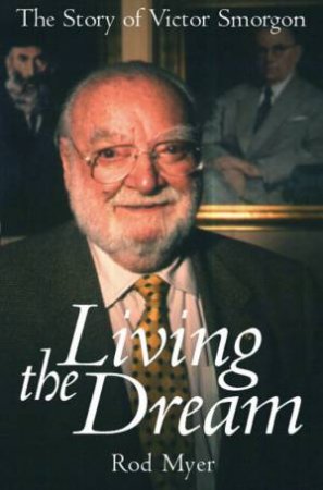 Living the Dream: the Story of Victor Smorgon: The Story of Victor Smorgon