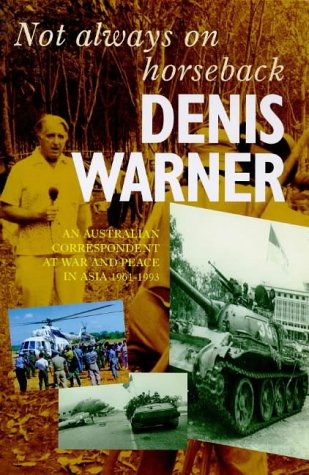 Not Always on Horseback: An Australian Correspondent at War and Peace in Asia 1961-1993