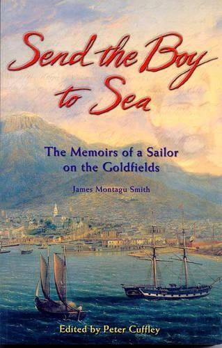 Send the Boy to Sea Memoirs of a Sailor: The Memoirs of a Sailor on the Goldfields