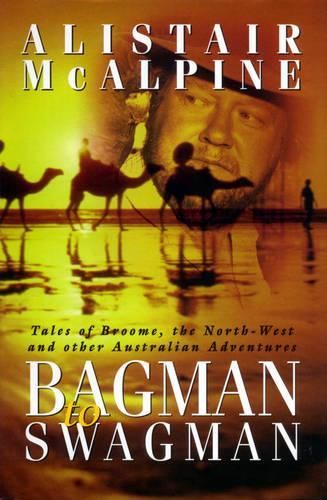 Bagman to Swagman: Tales of Broome, the North-West and Other Australian Adventures