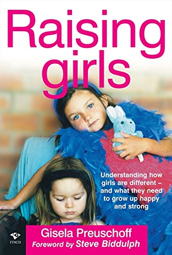 Raising Girls: Why Girls are Different and How to Help Them Grow Up Happy and Strong