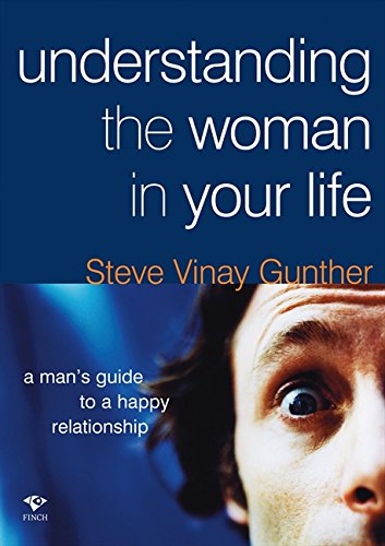 Understanding the Woman in Your Life: A Mans Guide to a Happy Relationship