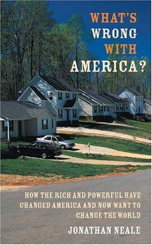 What's Wrong with America?: How the Rich and Powerful Have Changed America and Now Want to Change the World