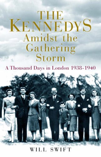 The Kennedys Amidst the Gathering Storm: A Thousand Days in London, 1938-1940