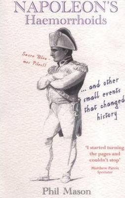 Napoleon's Haemorrhoids: . and Other Small Events That Changed History