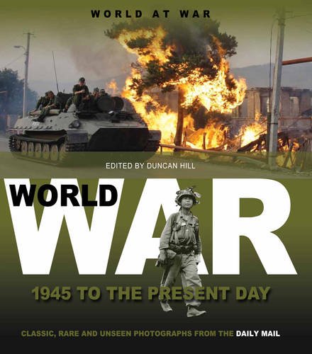 World at War: Classic, Rare and Unseen : from the Archives of the Daily Mail: Volume 3: 1945 to the Present Day