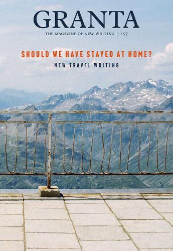Granta 157: Should We Have Stayed at Home?: New Travel Writing
