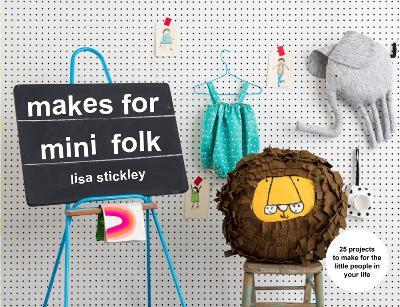 Makes for Mini Folk: 25 projects to make for the little people in your life