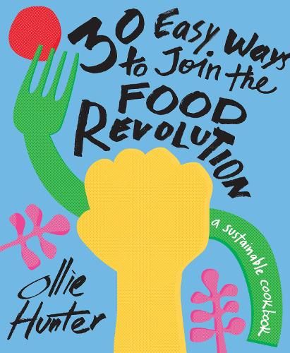 30 Easy Ways to Join the Food Revolution: A sustainable cookbook