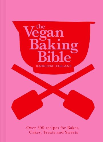 The Vegan Baking Bible: Over 300 recipes for Bakes, Cakes, Treats and Sweets