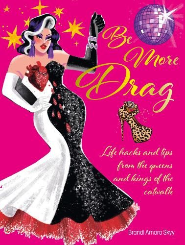 Be More Drag: Life Hacks and Tips from the Queens and Kings of the Catwalk