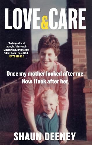 Love and Care: 'A superbly honest memoir about the unbreakable bonds of family, the cruelty of passing time and a love that never dies.' Tony Parsons
