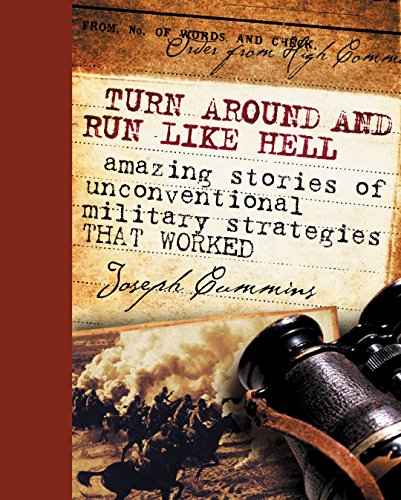 Turn Around and Run Like Hell: Amazing Stories of Unconventional Military Strategies That Worked