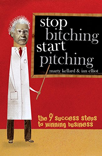 Stop Bitching Start Pitching: The 9 Success Steps to Winning Business