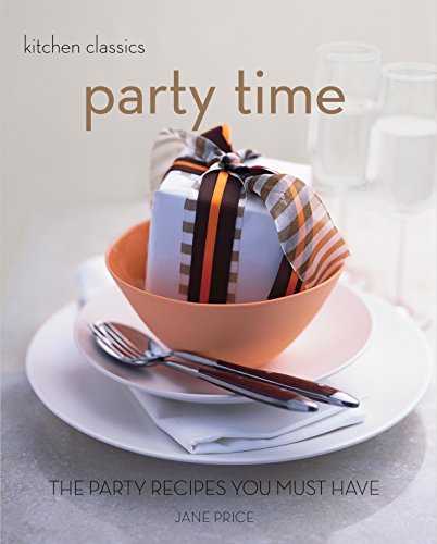 Kitchen Classics: Party Time: The Party Recipes You Must Have