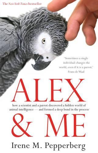 Alex & Me: how a scientist and a parrot discovered a hidden world of animal intelligence — and formed a deep bond in the process